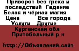 Приворот без греха и последствий. Гадание. Белая и чёрная магия. › Цена ­ 700 - Все города Услуги » Другие   . Курганская обл.,Притобольный р-н